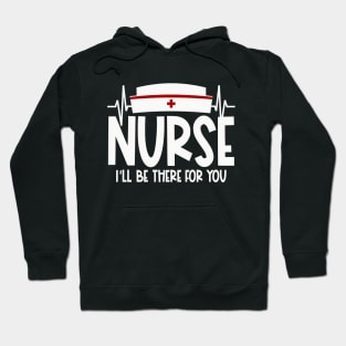 Nurse will be there for you Hoodie